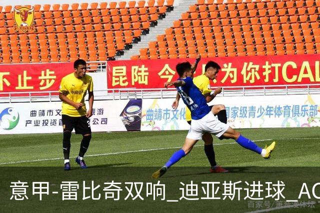 意甲-雷比奇双响 迪亚斯进球 AC米兰4-2夺开门红